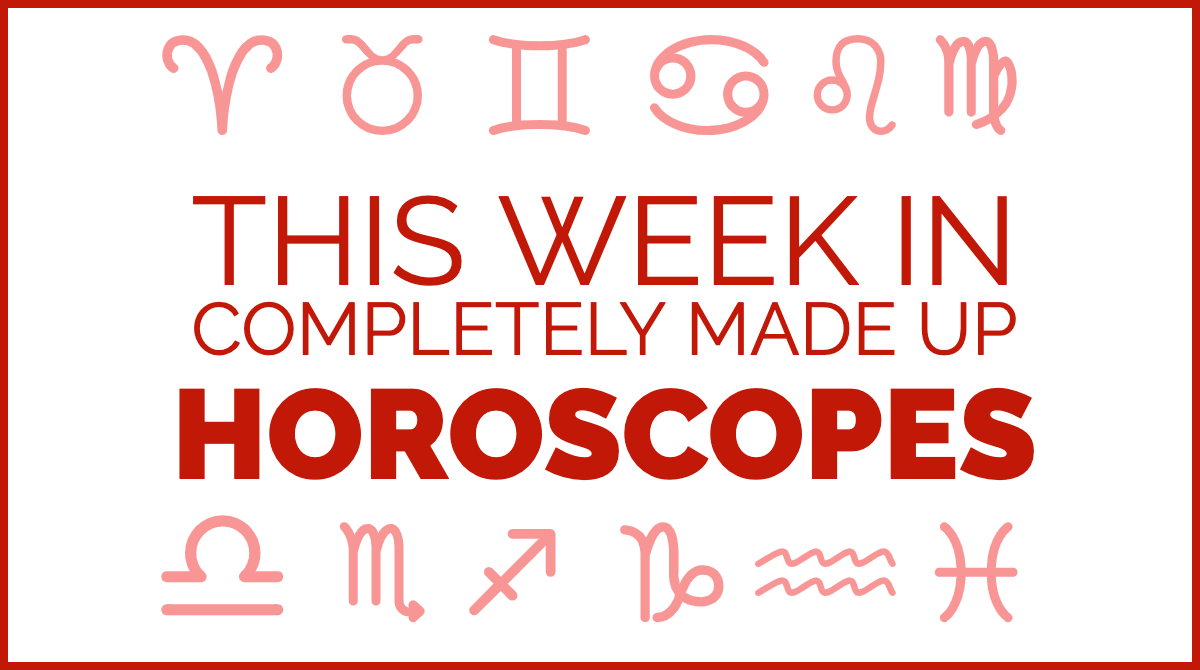 This week in completely made up horoscopes