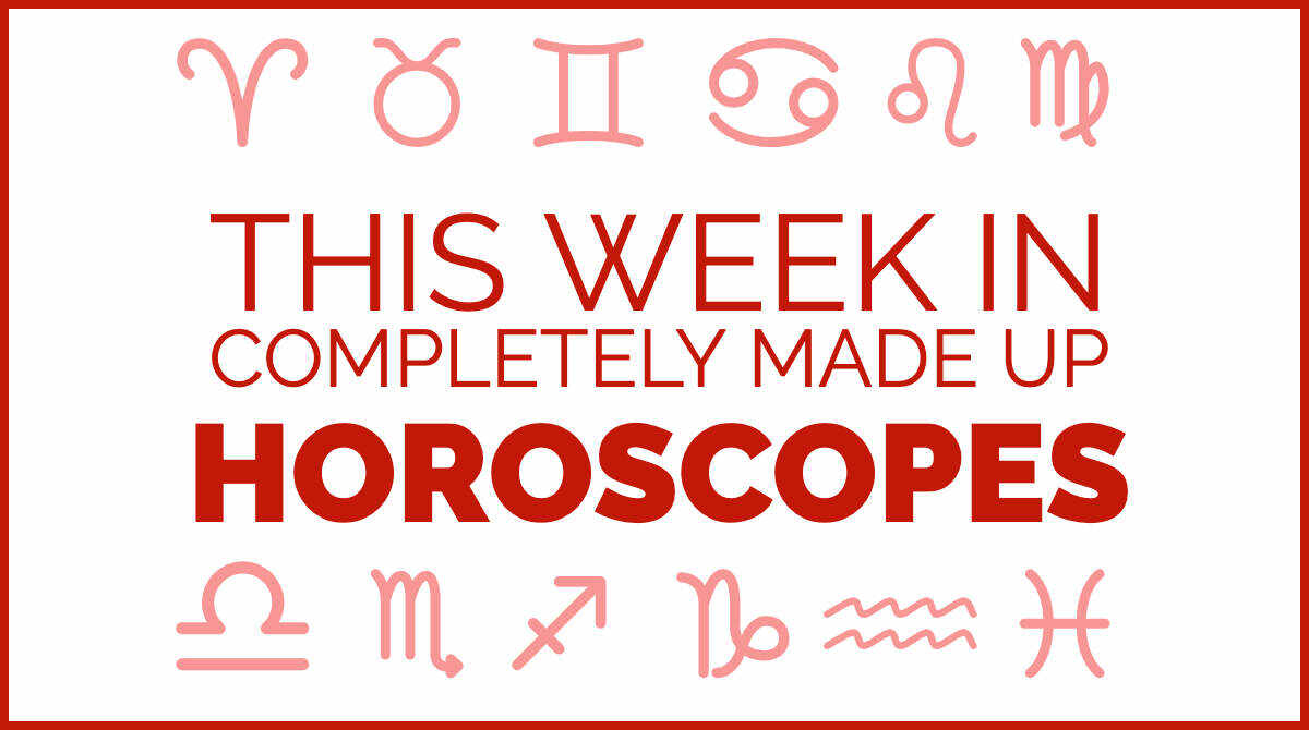 This week in completely made up horoscopes